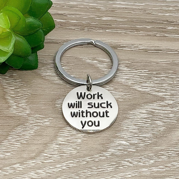 Work Will Suck Without You Keychain, Gift for Coworker, Colleague Gift, Retirement Gift, Promotion Gift, Moving Away Gift, Gift for Friend