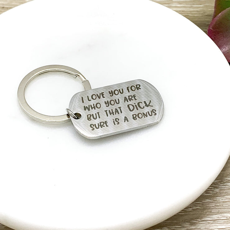 I Love You For Who You Are But That DICK Sure Is A Bonus Keychain, Funny Husband Keychain, Gift from Wife, Humorous Birthday Gift for Him